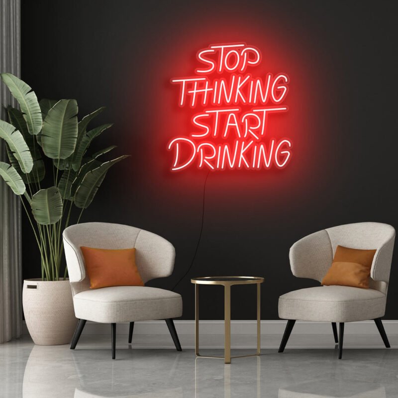 Stop thinking start drinking Neon sign